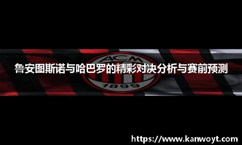 鲁安图斯诺与哈巴罗的精彩对决分析与赛前预测